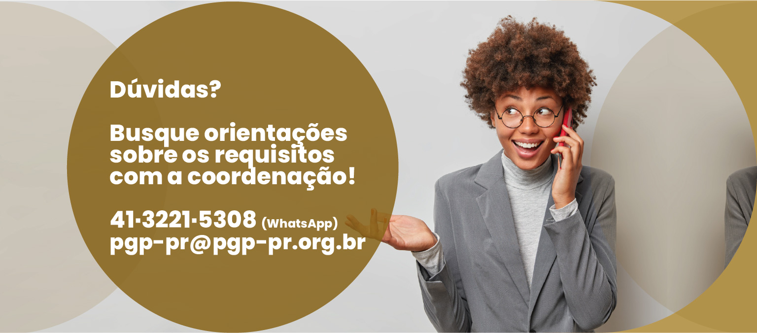 Dúvidas? Busque orientações sobre os requisitos com a coordenação! 41 3221-5308 (WhatsApp) - pgp-pr@pgp-pr.org.br