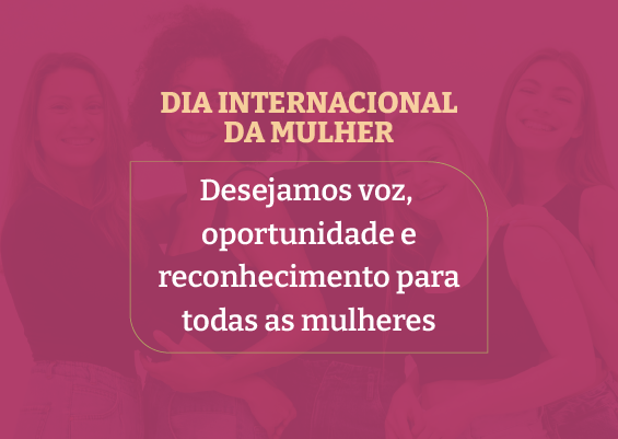 Neste dia, honramos a conquista de inúmeras mulheres que lutaram por seus direitos, igualdade, respeito e reconhecimento 